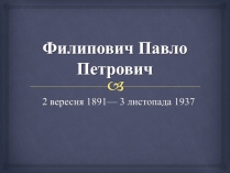 Презентація на тему «Филипович Павло Петрович» (варіант 1)