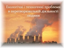 Презентація на тему «Екологічні і техногенні проблеми в перетворювальній діяльності людини»