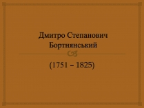 Презентація на тему «Дмитро Степанович Бортнянський»