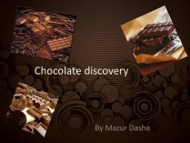 Презентація на тему «Chocolate discovery»