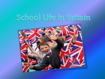 Презентація на тему «School Life in Britain»