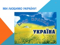 Презентація на тему «Ми любимо Україну!»