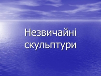 Презентація на тему «Незвичайні скульптури»