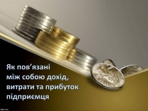 Презентація на тему «Як пов&#8217;язані між собою дохід, витрати та прибуток підприємця»