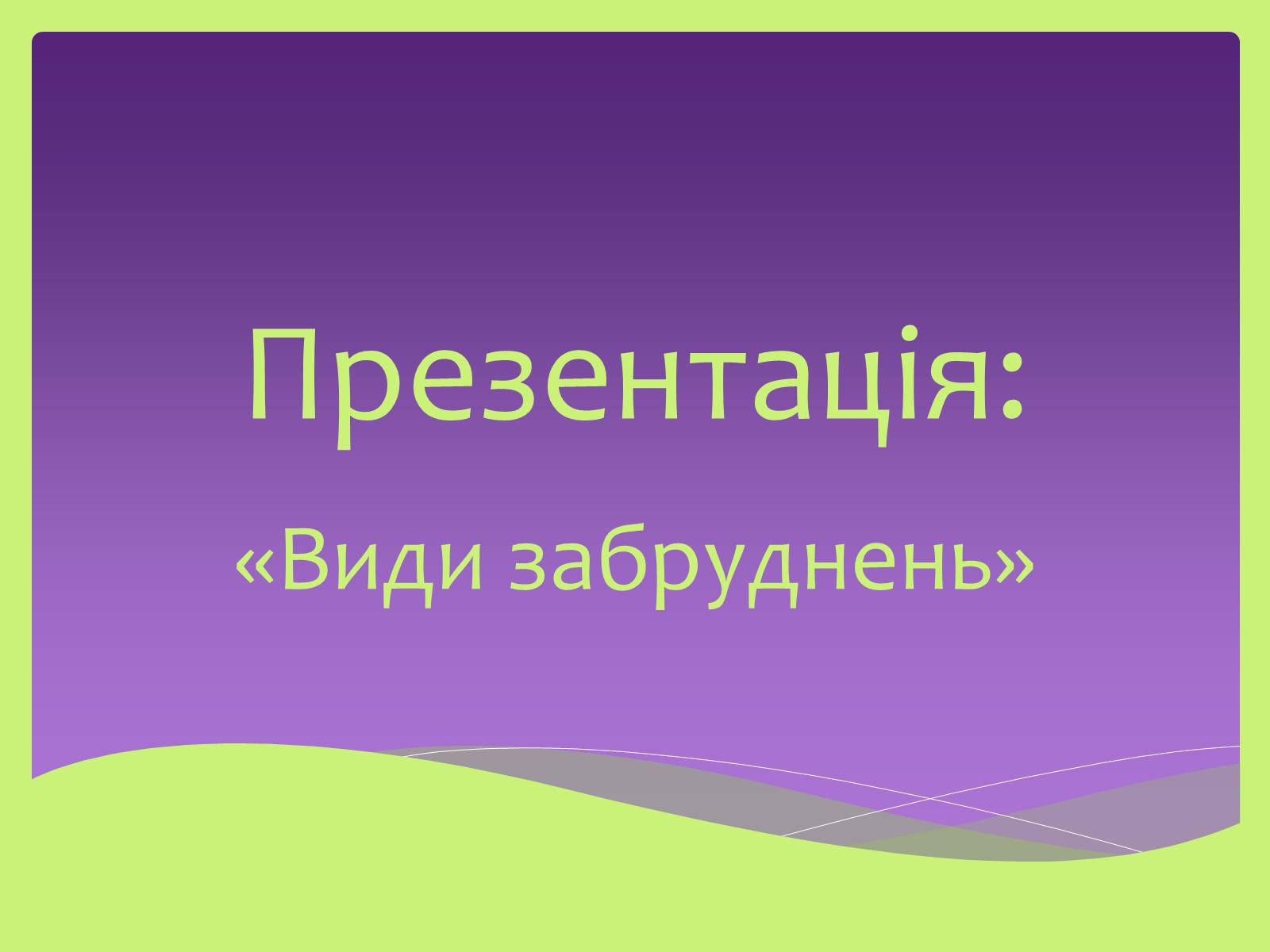 Презентація на тему «Види забруднень» (варіант 1) - Слайд #1