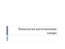 Презентація на тему «Технология изготовления сахара»