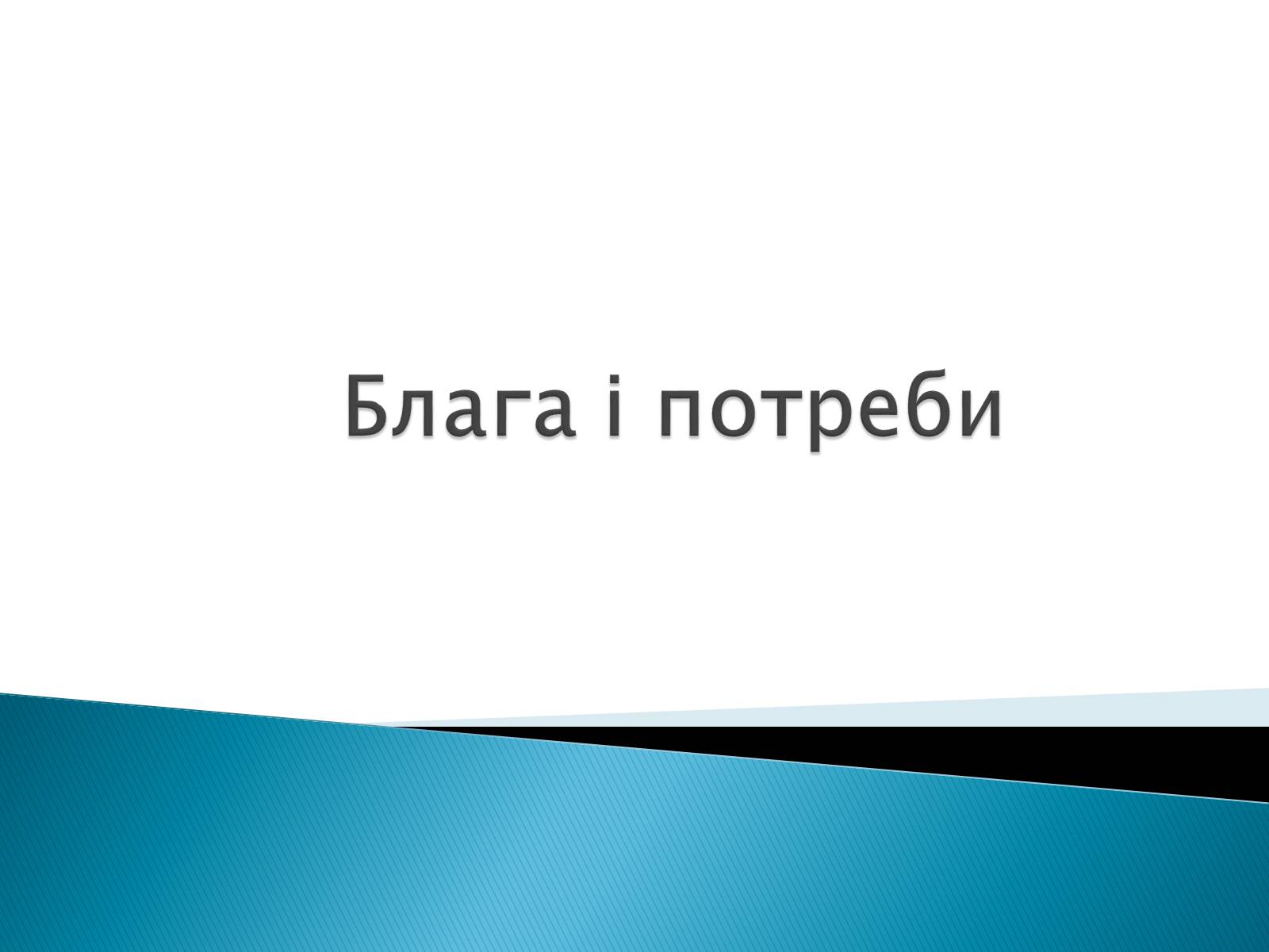 Презентація на тему «Блага і потреби» - Слайд #1