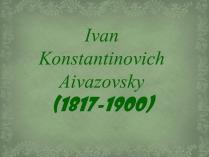 Презентація на тему «Ivan Konstantinovich Aivazovsky» (варіант 3)