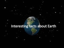 Презентація на тему «Interesting facts about Earth»