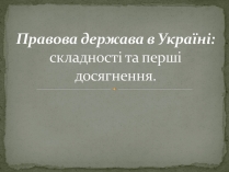 Презентація на тему «Правова держава в Україні: складності та перші досягнення»