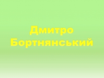 Презентація на тему «Дмитро Бортнянський» (варіант 2)