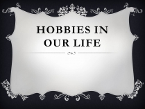 Презентація на тему «Hobbies in our life»