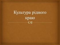 Презентація на тему «Культура рідного краю»