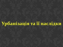 Презентація на тему «Урбанізація та її наслідки» (варіант 2)