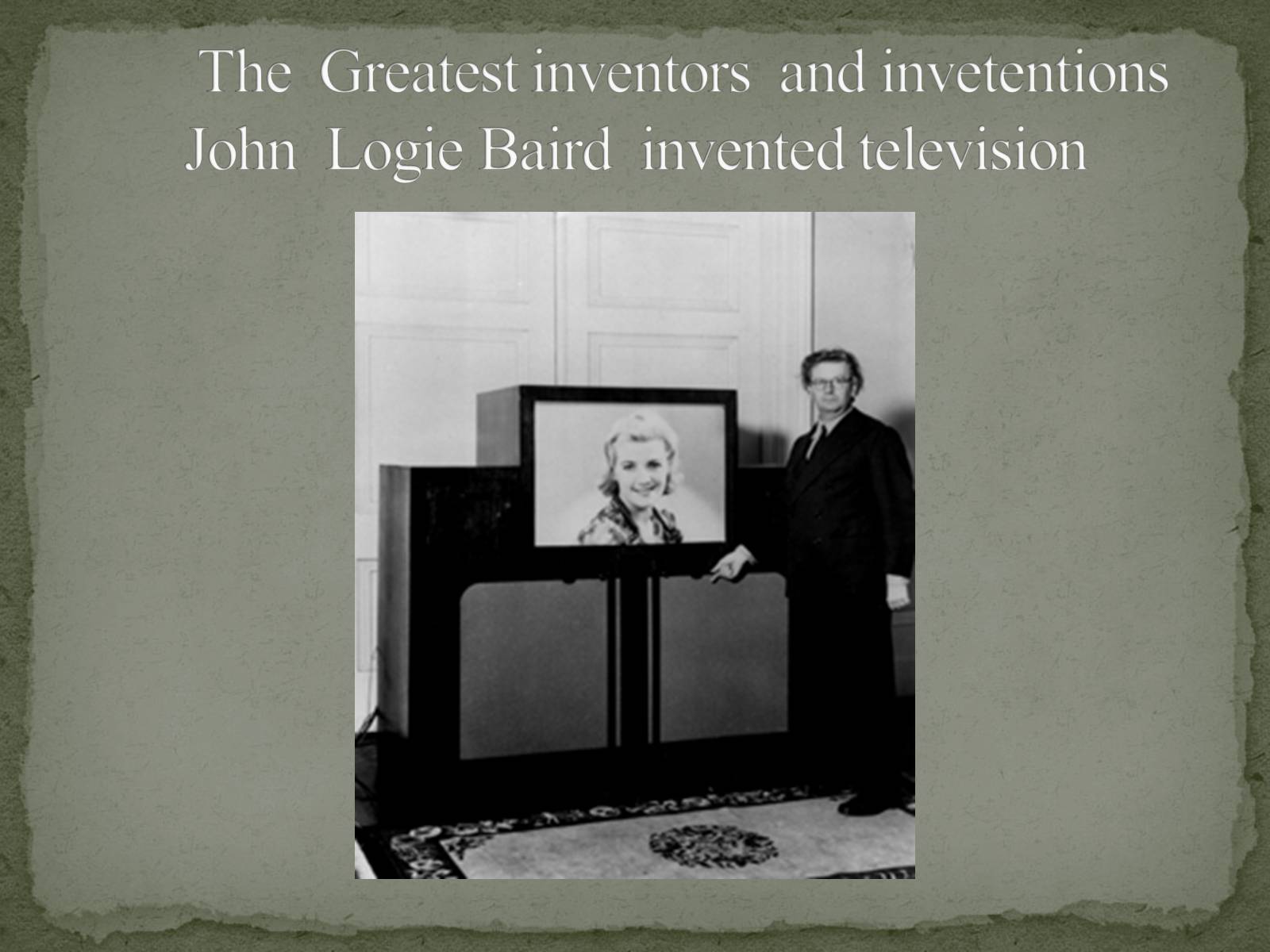 Презентація на тему «The Greatest inventors and invetentions John Logie Baird invented television» - Слайд #1