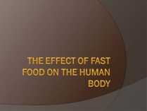 Презентація на тему «The effect of fast food on the human body»