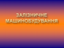 Презентація на тему «Залізничне машинобудування»