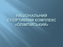 Презентація на тему «Національний спортивний комплекс «Олімпійський»»