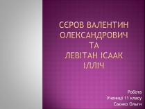 Презентація на тему «Сєров Валентин Олександрович та Левітан Ісаак Ілліч»