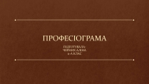 Презентація на тему «ПРОФЕСІОГРАМА»