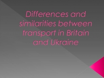 Презентація на тему «Differences and similarities between transport in Britain and Ukraine»