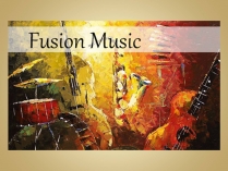 Презентація на тему «Fusion music»