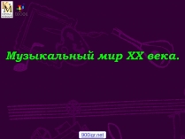 Презентація на тему «Музыкальный мир ХХ века» (варіант 1)