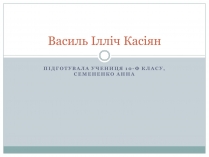 Презентація на тему «Василь Ілліч Касіян»