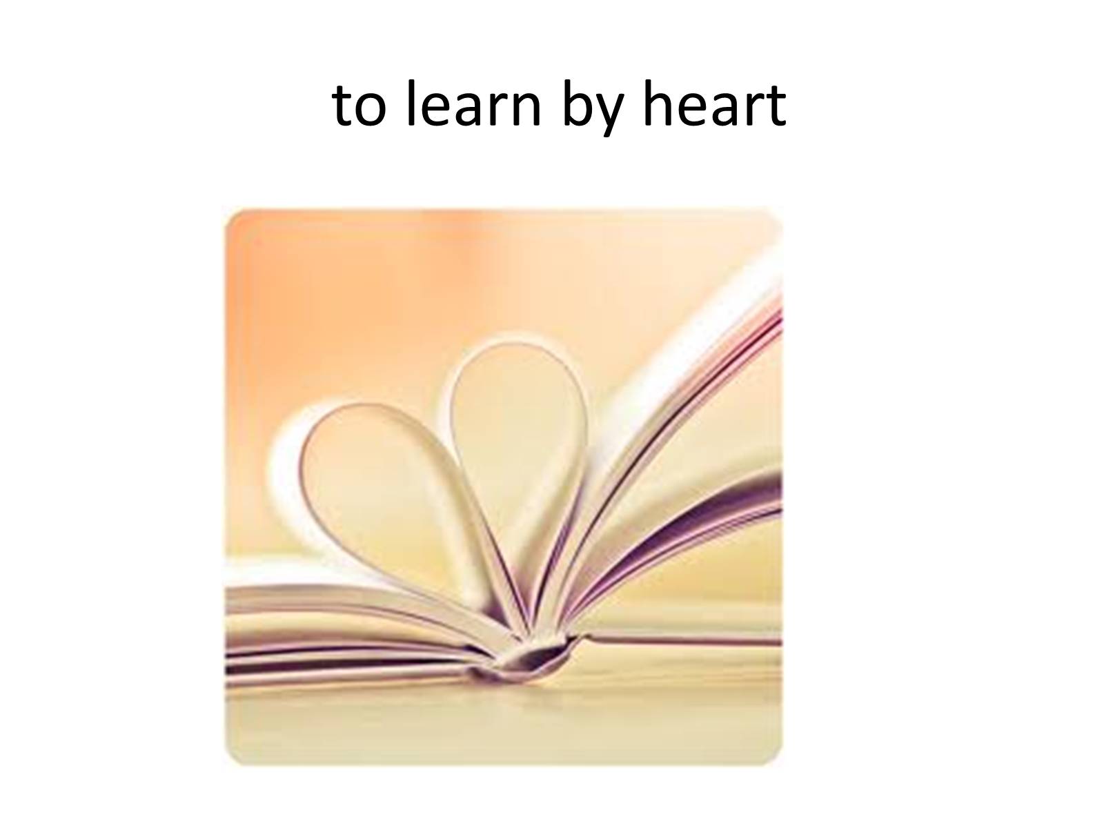 Learning by heart. Learn by Heart идиома. Learn by Heart idiom. Learn smth by Heart. Learn by.