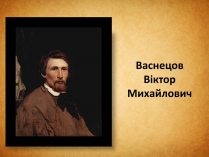 Презентація на тему «Васнецов Віктор Михайлович» (варіант 3)