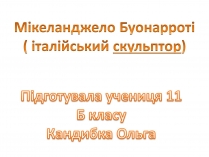 Презентація на тему «Мікеланджело Буонарроті» (варіант 8)