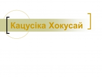 Презентація на тему «Кацусіка Хокусай»