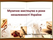 Презентація на тему «Музичне мистецтво в роки незалежності України»