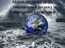 Презентація на тему «Міжнародний день зменшення ризику природних катастроф»