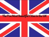 Презентація на тему «The Five Most Beautiful Cities in the UK»