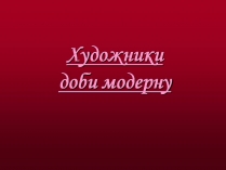 Презентація на тему «Художники доби модерну»