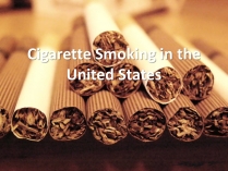 Презентація на тему «Cigarette Smoking in the United States»