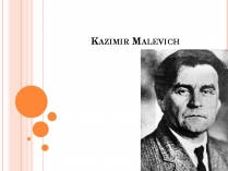 Презентація на тему «Kazimir Malevich» (варіант 3)