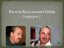 Презентація на тему «Василь Васильович Ґабор»