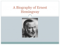 Презентація на тему «A Biography of Ernest Hemingway» (варіант 1)