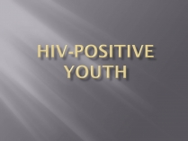 Презентація на тему «HIV-positive youth»