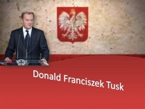 Презентація на тему «Donald Franciszek Tusk»