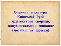 Презентація на тему «Художня  культура  Київської  Русі»