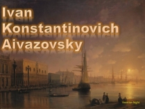 Презентація на тему «Ivan Konstantinovich Aivazovsky» (варіант 2)