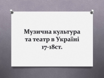 Презентація на тему «Музична культура та театр в Україні 17-18ст»