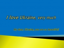 Презентація на тему «I love Ukraine, very much»