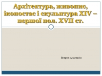 Презентація на тему «Архітектура, живопис, іконостас і скульптура XIV – першої пол. XVII ст»