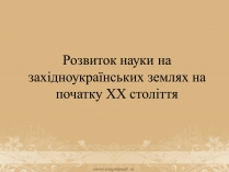 Презентація на тему «Розвиток науки на західноукраїнських землях на початку ХХ століття»