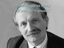 Презентація на тему «В&#8217;ячеслав Чорновіл» (варіант 1)