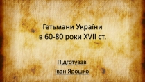 Презентація на тему «Гетьмани Українив 60-80 роки XVII ст»